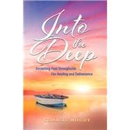 Into The Deep Revisiting Past Strongholds For Healing and Deliverance