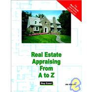 Real Estate Appraising from A to Z : Real Estate Appraiser, Homeowner, Home Buyer and Seller Survival Kit Series