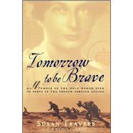 Tomorrow to Be Brave A Memoir of the Only Woman Ever to Serve in the French Foreign Legion