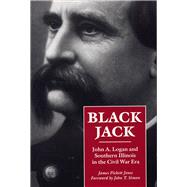 Black Jack : John A. Logan and Southern Illinois in the Civil War Era