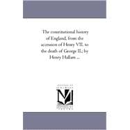 Constitutional History of England, from the Accession of Henry Vii to the Death of George II; by Henry Hallam +