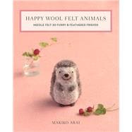 Happy Wool Felt Animals Needle Felt 30 Furry & Feathered Friends,9781644030028