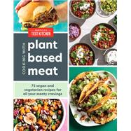 Cooking with Plant-Based Meat 75 Satisfying Recipes Using Next-Generation Meat Alternatives