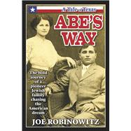 ABE'S WAY The bold journey of a pioneer Jewish family chasing the American dream