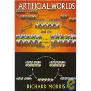 Artificial Worlds: Computers, Complexity, and the Riddle of Life