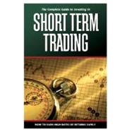 The Complete Guide to Investing in Short-Term Trading: How to Earn High Rates of Returns Safely