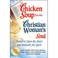 Chicken Soup for the Christian Woman's Soul Stories to Open the Heart and Rekindle the Spirit