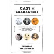 Cast of Characters Wolcott Gibbs, E. B. White, James Thurber, and the Golden Age of The New Yorker