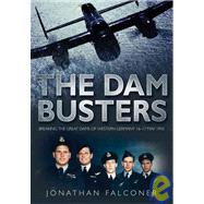The Dam Busters; Breaking the Great Dams of Western Germany 16-17 May 1943