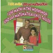 I Use Math in the Workshop / Uso Las Matematicas En El Taller: Uso Las Matematicas En El Taller