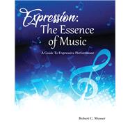Expression: The Essence of Music A Guide To Expressive Performance
