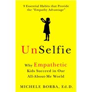 UnSelfie Why Empathetic Kids Succeed in Our All-About-Me World