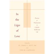 In the Lógos of Love Promise and Predicament in Catholic Intellectual Life