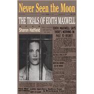 Never Seen the Moon : The Trials of Edith Maxwell