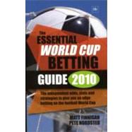 Essential World Cup Betting Guide 2010 : The Key Stats and Techniques You Need to Win Big Betting on the Football World Cup