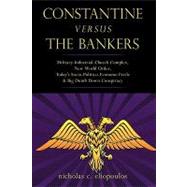Constantine Versus the Bankers : Military-Industrial-Church Complex, New World Order, Today's Socio-Politico-Economo Fizzle and Big Dumb down Conspiracy