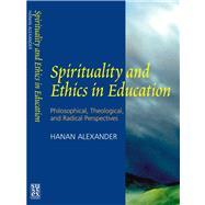 Spirituality and Ethics in Education Philosophical, Theological and Radical Perspectives