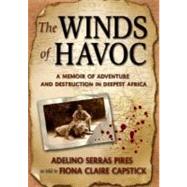 The Winds of Havoc; A Memoir Of Adventure And Destruction In Deepest Africa