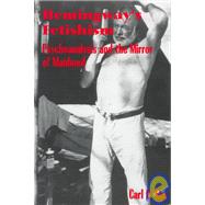 Hemingway's Fetishism: Psychoanalysis and the Mirror of Manhood