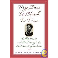 My Face Is Black Is True : Callie House and the Struggle for Ex-Slave Reparations