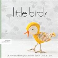 Little Birds 26 Handmade Projects to Sew, Stitch, Quilt & Love