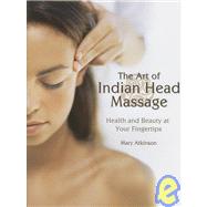 The Art of Indian Head Massage: Health and Beauty at Your Fingertips