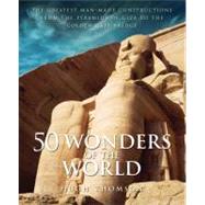 50 Wonders of the World : The Greatest Man-Made Constructions from the Pyramids of Giza to the Golden Gate Bridge