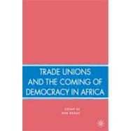 Trade Unions and the Coming of Democracy in Africa,9780230610033