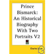Prince Bismarck: An Historical Biography With Two Portraits