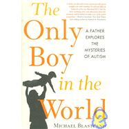 The Only Boy in the World: A Father Explores the Mysteries of Autism