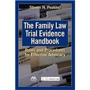 The Family Law Trial Evidence Handbook Rules and Procedures for Effective Advocacy