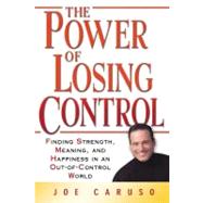The Power of Losing Control Finding Strength, Meaning, and Happiness in an Out-of-Control World