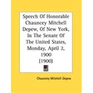 Speech Of Honorable Chauncey Mitchell Depew, Of New York, In The Senate Of The United States, Monday, April 2, 1900