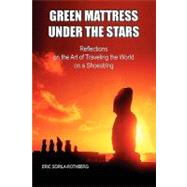 Green Mattress Under the Stars: Reflections on the Art of Traveling the World on a Shoestring