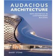 Audacious Architeture New Aesthetics in Contemporary Building