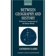 Between Geography and History Hellenistic Constructions of the Roman World