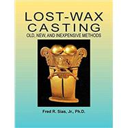 Lost-Wax Casting - Shop Edition: Old, New, and Inexpensive Methods