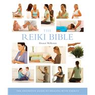 The Reiki Bible The Definitive Guide to Healing with Energy