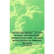 The Golden Bough: A Study in Magic and Religion- Adonis Attis Osiris - Studies in the History of Oriental Religion