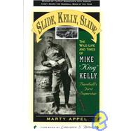 Slide, Kelly, Slide The Wild Life and Times of Mike King Kelly