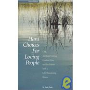 Hard Choices for Loving People : CPR, Artificial Feeding, Comfort Care, and the Patient with a Life-Threatening Illness