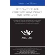 Best Practices for Corporate Governance and Compliance : Leading Lawyers on Implementing Compliance Programs, Working with in-House Counsel, and Responding to Ongoing Concerns