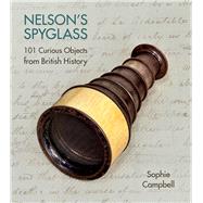 Nelson's Spyglass 101 Curious Objects from British History