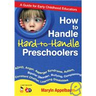 How to Handle Hard-To-Handle Preschoolers : A Guide for Early Childhood Educators