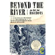 Beyond the River: The Untold Story of the Heroes of the Underground Railroad