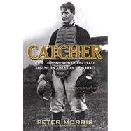 Catcher: How the Man Behind the Plate Became an American Folk Hero
