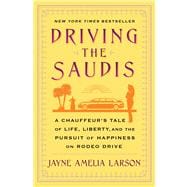 Driving the Saudis A Chauffeur's Tale of Life, Liberty and the Pursuit of Happiness on Rodeo Drive