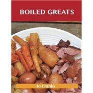 Boiled Greats: Delicious Boiled Recipes, the Top 98 Boiled Recipes