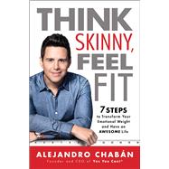 Think Skinny, Feel Fit 7 Steps to Transform Your Emotional Weight and Have an Awesome Life