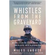 Whistles from the Graveyard My Time Behind the Camera on War, Rage, and Restless Youth in Afghanistan